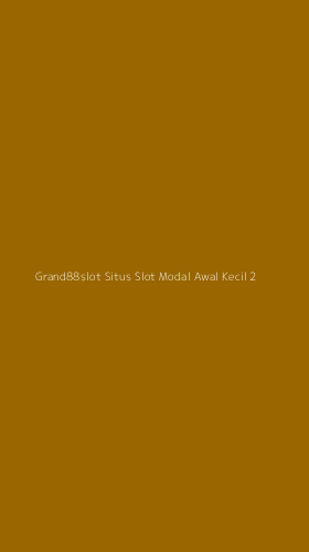 Tampilan Antarmuka Aplikasi Grand88slot Situs Slot Modal Awal Kecil - 2