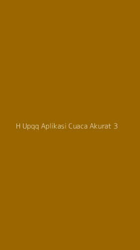 Tampilan Antarmuka Aplikasi H Upqq Aplikasi Cuaca Akurat - 3