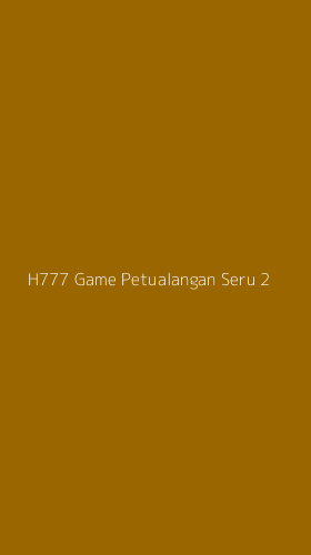 Tampilan Antarmuka Aplikasi H777 Game Petualangan Seru - 2