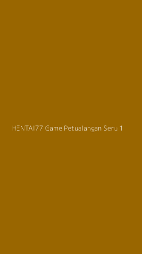 Tampilan Antarmuka Aplikasi Hentai77 Game Petualangan Seru - 1