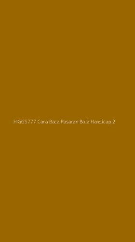 Tampilan Antarmuka Aplikasi Higgs777 Cara Baca Pasaran Bola Handicap - 2