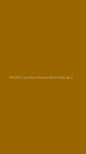 Tampilan Antarmuka Aplikasi Hokikiu Cara Baca Pasaran Bola Handicap - 2
