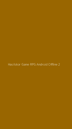 Tampilan Antarmuka Aplikasi Hasilskor Game Rpg Android Offline - 2