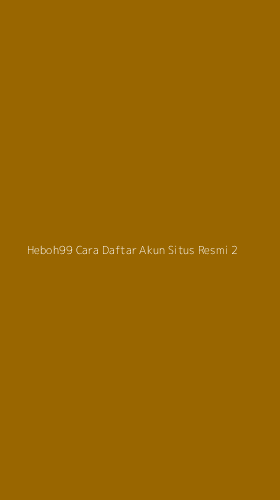 Tampilan Antarmuka Aplikasi Heboh99 Cara Daftar Akun Situs Resmi - 2