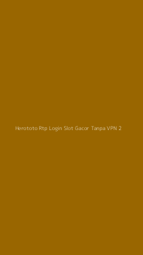 Tampilan Antarmuka Aplikasi Herototo Rtp Login Slot Gacor Tanpa Vpn - 2