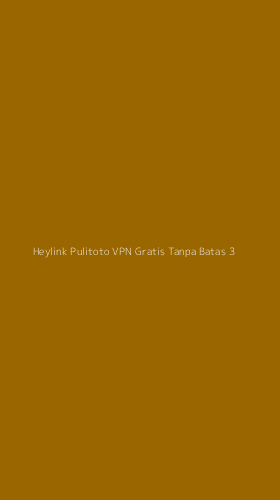 Tampilan Antarmuka Aplikasi Heylink Pulitoto Vpn Gratis Tanpa Batas - 3