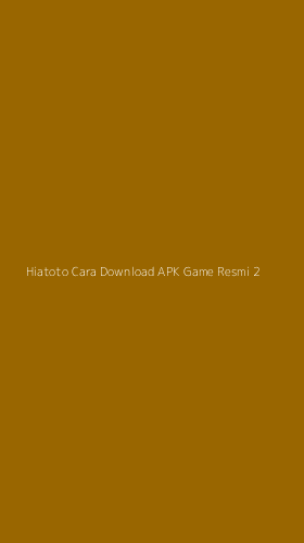 Tampilan Antarmuka Aplikasi Hiatoto Cara Download Apk Game Resmi - 2
