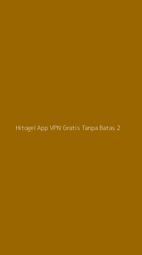 Tampilan Antarmuka Aplikasi Hitogel App Vpn Gratis Tanpa Batas - 2