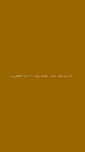Tampilan Antarmuka Aplikasi Holang888 Daftar Slot Deposit Pulsa Tanpa Potongan - 2