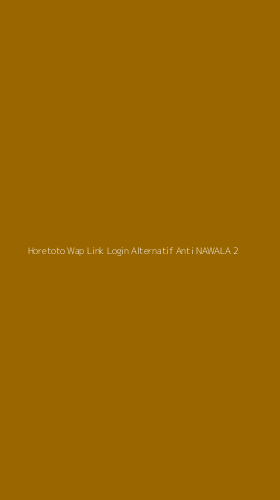 Tampilan Antarmuka Aplikasi Horetoto Wap Link Login Alternatif Anti Nawala - 2