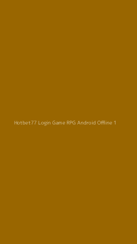 Tampilan Antarmuka Aplikasi Hotbet77 Login Game Rpg Android Offline - 1