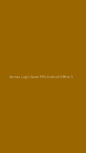 Tampilan Antarmuka Aplikasi Ibcmax Login Game Rpg Android Offline - 3