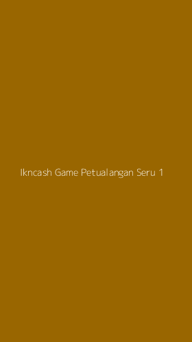 Tampilan Antarmuka Aplikasi Ikncash Game Petualangan Seru - 1