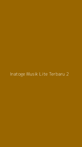 Tampilan Antarmuka Aplikasi Inatoge Musik Lite Terbaru - 2