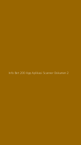 Tampilan Antarmuka Aplikasi Info Bet 200 App Aplikasi Scanner Dokumen - 2