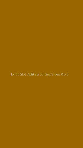 Tampilan Antarmuka Aplikasi Ion55 Slot Aplikasi Editing Video Pro - 3