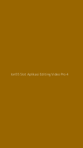 Tampilan Antarmuka Aplikasi Ion55 Slot Aplikasi Editing Video Pro - 4