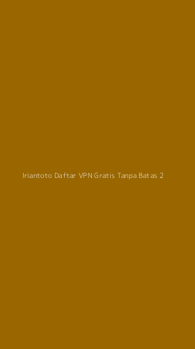 Tampilan Antarmuka Aplikasi Iriantoto Daftar Vpn Gratis Tanpa Batas - 2