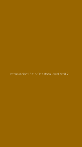 Tampilan Antarmuka Aplikasi Istanaimpian1 Situs Slot Modal Awal Kecil - 2