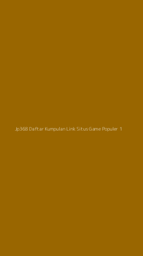Tampilan Antarmuka Aplikasi Jp368 Daftar Kumpulan Link Situs Game Populer - 1