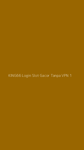 Tampilan Antarmuka Aplikasi King66 Login Slot Gacor Tanpa Vpn - 1