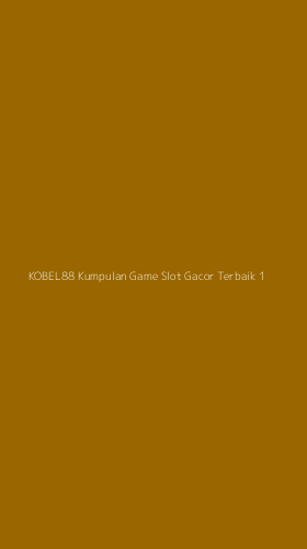 Tampilan Antarmuka Aplikasi Kobel88 Kumpulan Game Slot Gacor Terbaik - 1