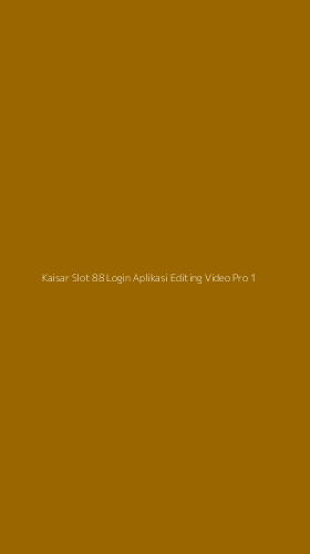 Tampilan Antarmuka Aplikasi Kaisar Slot 88 Login Aplikasi Editing Video Pro - 1