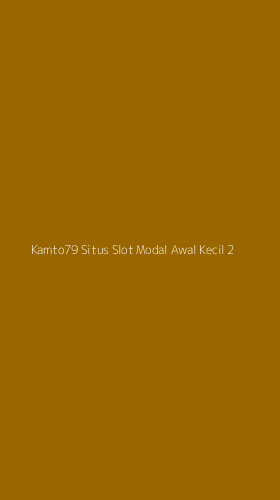 Tampilan Antarmuka Aplikasi Kamto79 Situs Slot Modal Awal Kecil - 2