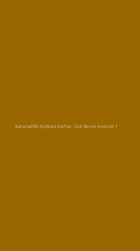 Tampilan Antarmuka Aplikasi Katana899 Aplikasi Daftar Slot Resmi Android - 1