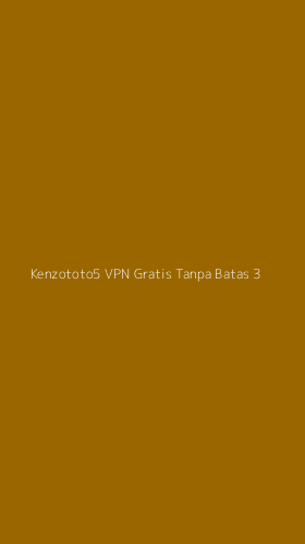 Tampilan Antarmuka Aplikasi Kenzototo5 Vpn Gratis Tanpa Batas - 3