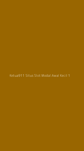Tampilan Antarmuka Aplikasi Ketua911 Situs Slot Modal Awal Kecil - 1