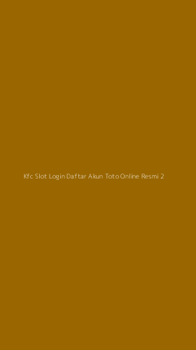 Tampilan Antarmuka Aplikasi Kfc Slot Login Daftar Akun Toto Online Resmi - 2