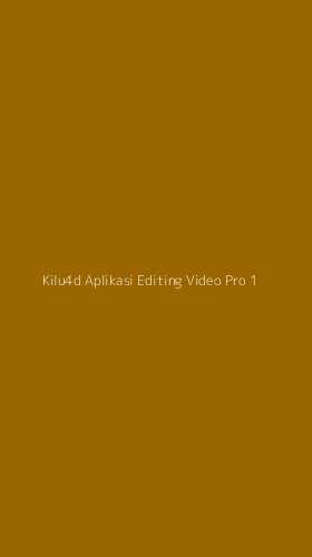 Tampilan Antarmuka Aplikasi Kilu4d Aplikasi Editing Video Pro - 1
