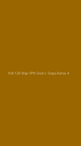 Tampilan Antarmuka Aplikasi Klik128 Wap Vpn Gratis Tanpa Batas - 4