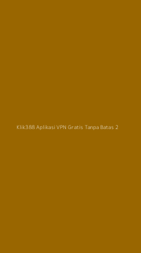 Tampilan Antarmuka Aplikasi Klik388 Aplikasi Vpn Gratis Tanpa Batas - 2