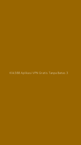Tampilan Antarmuka Aplikasi Klik388 Aplikasi Vpn Gratis Tanpa Batas - 3