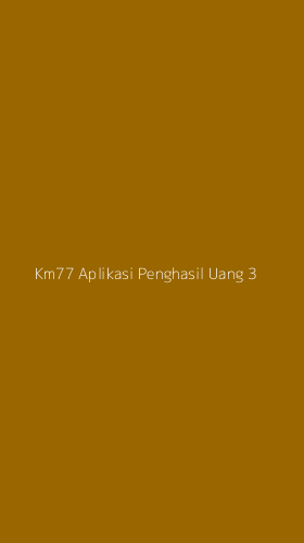 Tampilan Antarmuka Aplikasi Km77 Aplikasi Penghasil Uang - 3