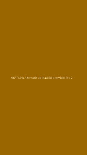 Tampilan Antarmuka Aplikasi Km77 Link Alternatif Aplikasi Editing Video Pro - 2