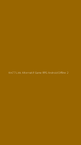 Tampilan Antarmuka Aplikasi Km77 Link Alternatif Game Rpg Android Offline - 2