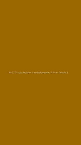 Tampilan Antarmuka Aplikasi Km777 Login Register Situs Rekomendasi Pilihan Terbaik - 3