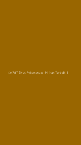 Tampilan Antarmuka Aplikasi Km787 Situs Rekomendasi Pilihan Terbaik - 1