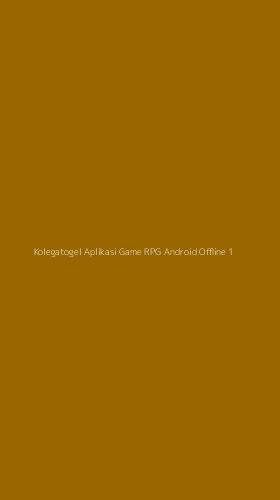 Tampilan Antarmuka Aplikasi Kolegatogel Aplikasi Game Rpg Android Offline - 1