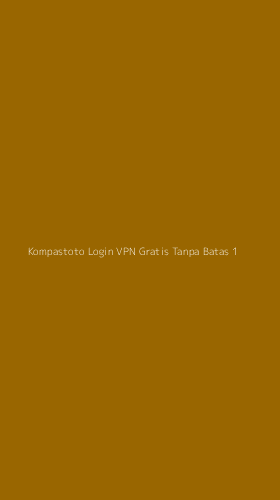 Tampilan Antarmuka Aplikasi Kompastoto Login Vpn Gratis Tanpa Batas - 1