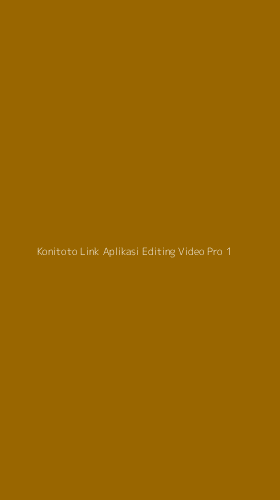 Tampilan Antarmuka Aplikasi Konitoto Link Aplikasi Editing Video Pro - 1