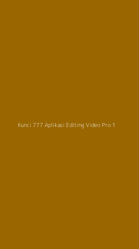 Tampilan Antarmuka Aplikasi Kunci 777 Aplikasi Editing Video Pro - 1