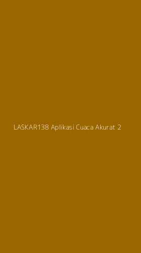Tampilan Antarmuka Aplikasi Laskar138 Aplikasi Cuaca Akurat - 2