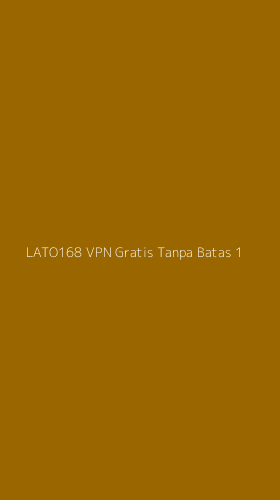 Tampilan Antarmuka Aplikasi Lato168 Vpn Gratis Tanpa Batas - 1