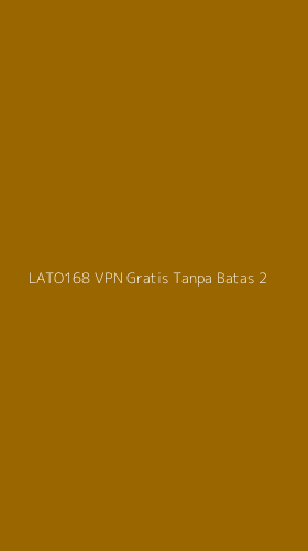 Tampilan Antarmuka Aplikasi Lato168 Vpn Gratis Tanpa Batas - 2