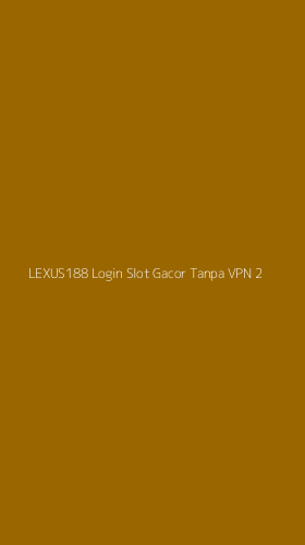 Tampilan Antarmuka Aplikasi Lexus188 Login Slot Gacor Tanpa Vpn - 2
