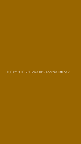 Tampilan Antarmuka Aplikasi Lucky99 Login Game Rpg Android Offline - 2